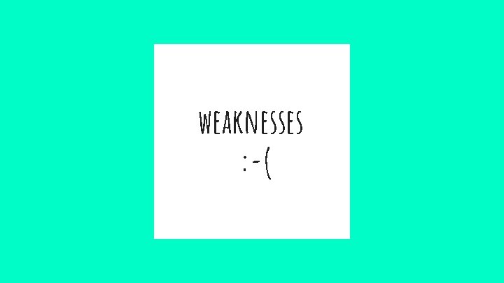 weaknesses : -( 