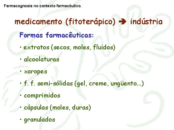 Farmacognosia no contexto farmacêutico. medicamento (fitoterápico) indústria Formas farmacêuticas: • extratos (secos, moles, fluidos)