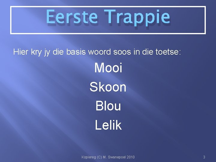 Eerste Trappie Hier kry jy die basis woord soos in die toetse: Mooi Skoon