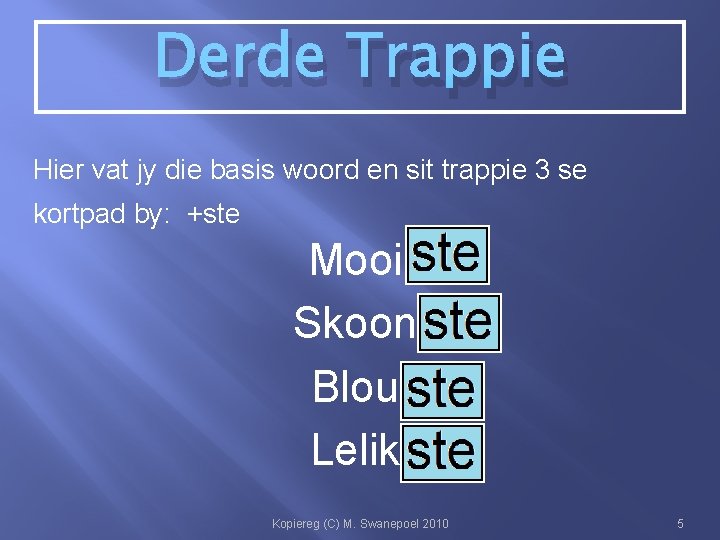 Derde Trappie Hier vat jy die basis woord en sit trappie 3 se kortpad