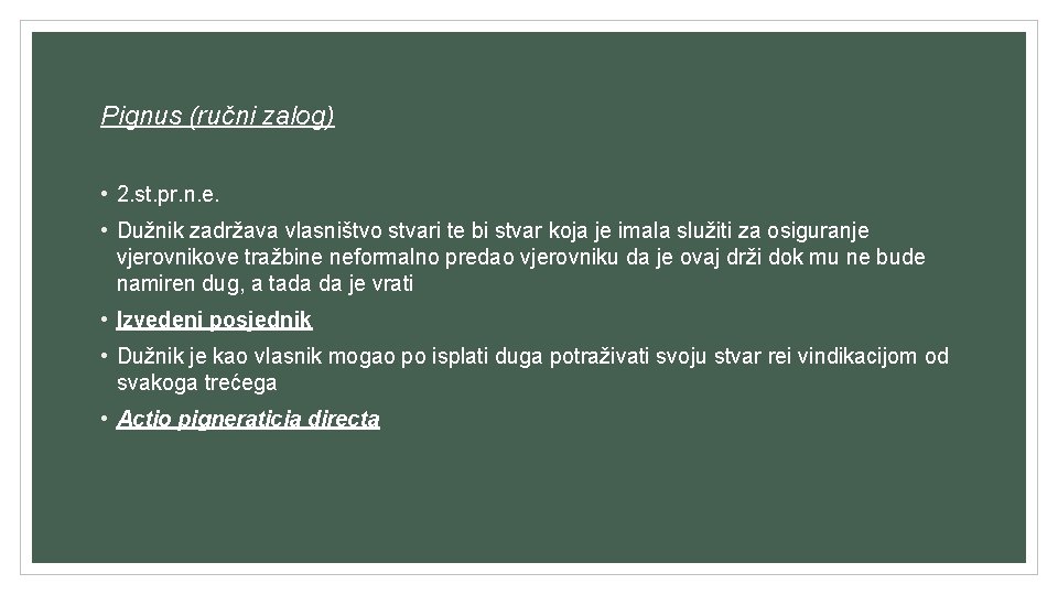 Pignus (ručni zalog) • 2. st. pr. n. e. • Dužnik zadržava vlasništvo stvari Pignus (ručni zalog) • 2. st. pr. n. e. • Dužnik zadržava vlasništvo stvari