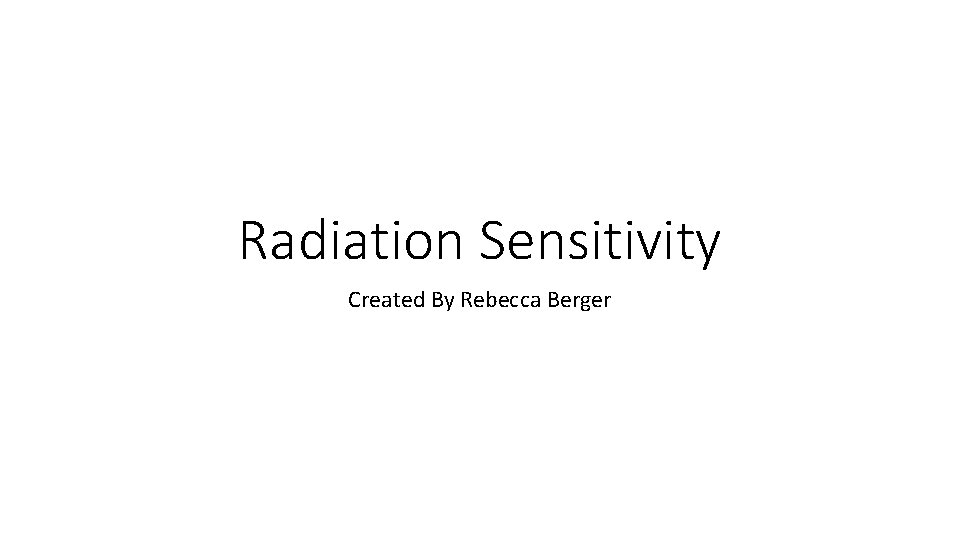 Radiation Sensitivity Created By Rebecca Berger 