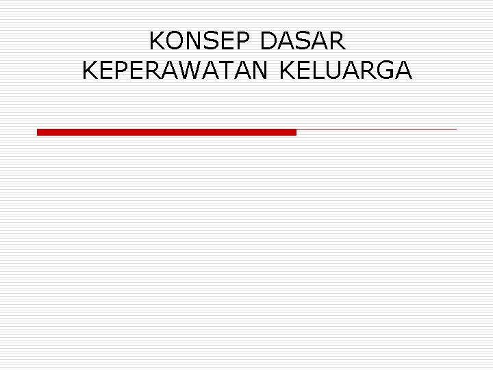 KONSEP DASAR KEPERAWATAN KELUARGA 