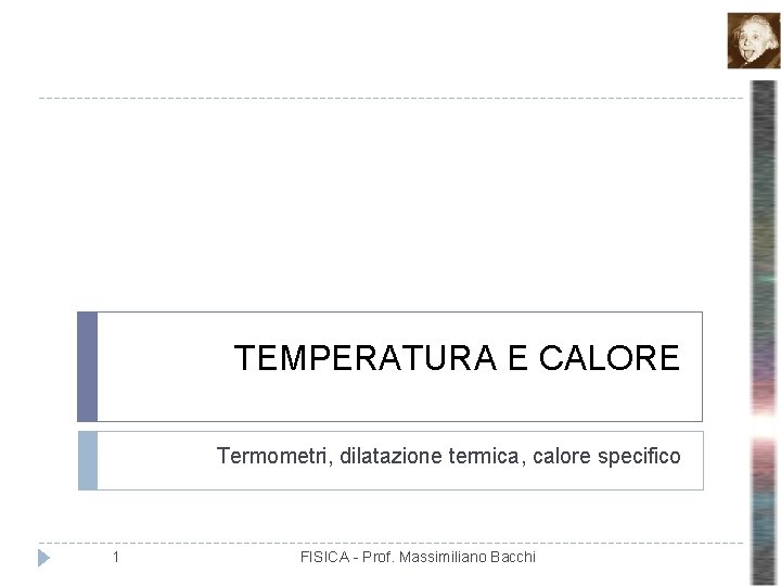 TEMPERATURA E CALORE Termometri, dilatazione termica, calore specifico 1 FISICA - Prof. Massimiliano Bacchi