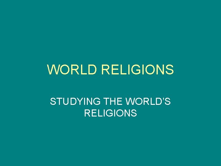 WORLD RELIGIONS STUDYING THE WORLD’S RELIGIONS 