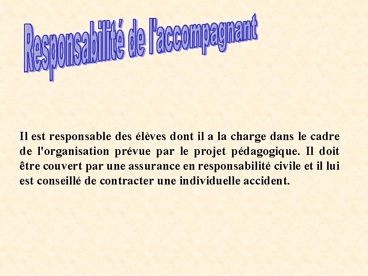 Il est responsable des élèves dont il a la charge dans le cadre de