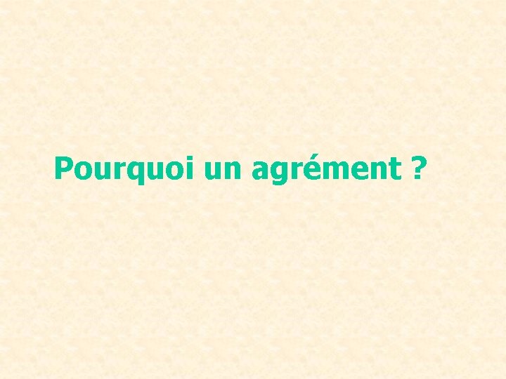 Pourquoi un agrément ? 