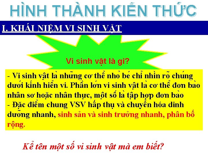 HÌNH THÀNH KIẾN THỨC I. KHÁI NIỆM VI SINH VẬT Vi sinh vật là