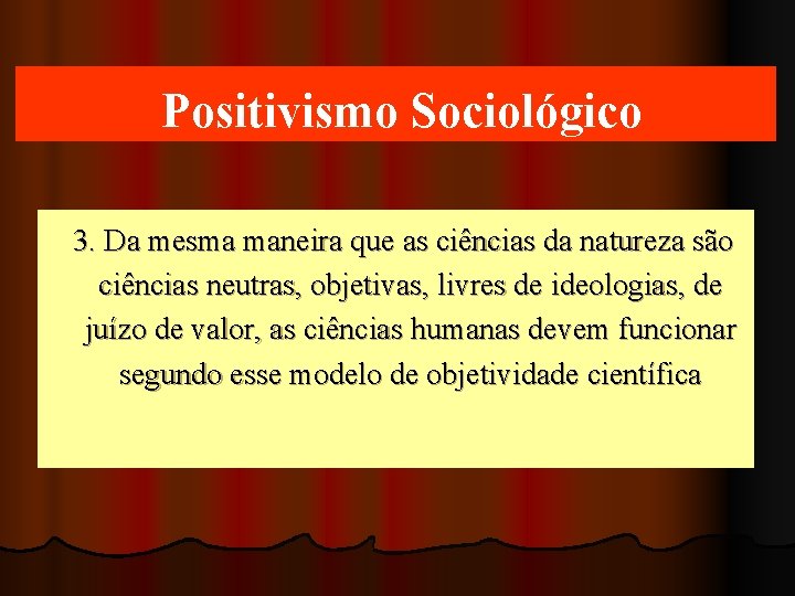 Positivismo Sociológico 3. Da mesma maneira que as ciências da natureza são ciências neutras,