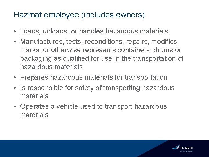 Hazmat employee (includes owners) • Loads, unloads, or handles hazardous materials • Manufactures, tests,