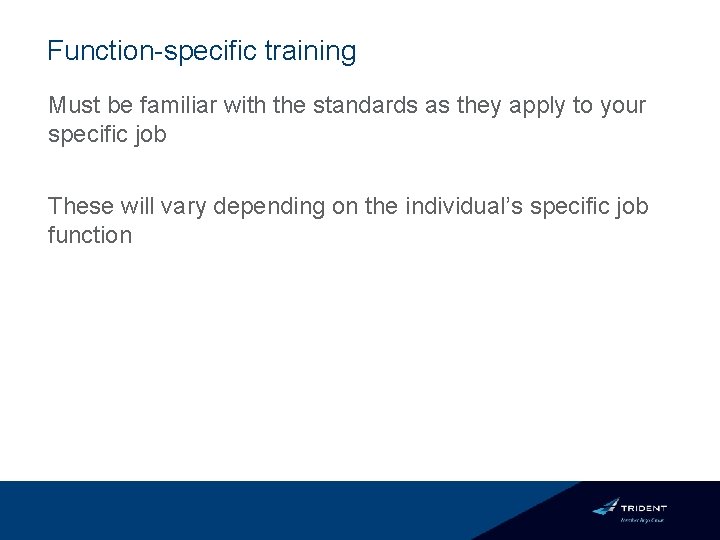 Function-specific training Must be familiar with the standards as they apply to your specific