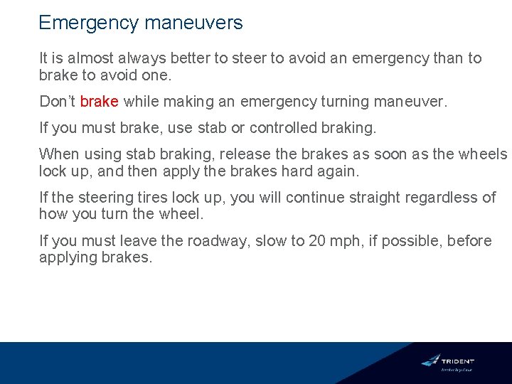 Emergency maneuvers It is almost always better to steer to avoid an emergency than