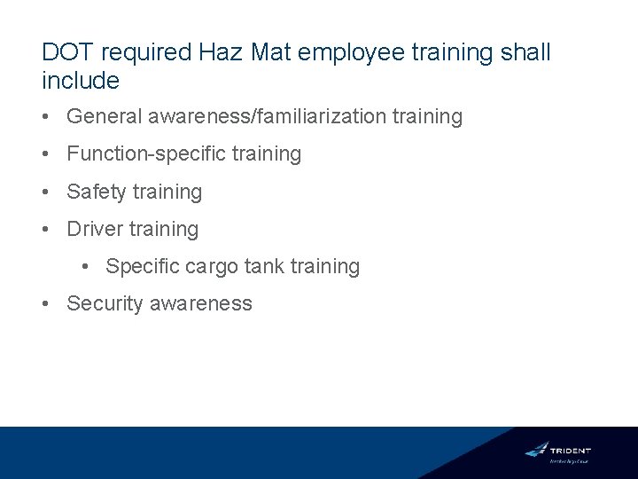 DOT required Haz Mat employee training shall include • General awareness/familiarization training • Function-specific