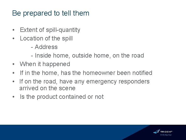 Be prepared to tell them • Extent of spill-quantity • Location of the spill