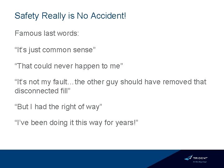 Safety Really is No Accident! Famous last words: “It’s just common sense” “That could