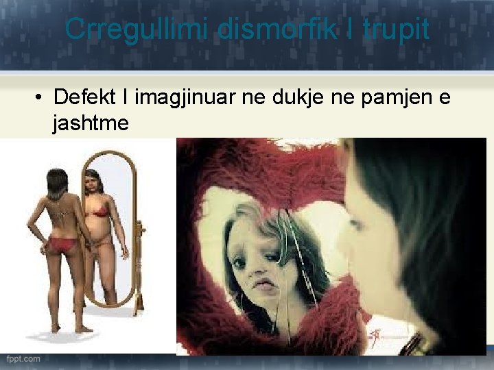 Crregullimi dismorfik I trupit • Defekt I imagjinuar ne dukje ne pamjen e jashtme