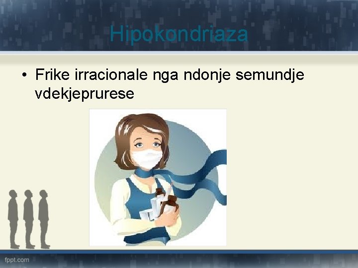 Hipokondriaza • Frike irracionale nga ndonje semundje vdekjeprurese 