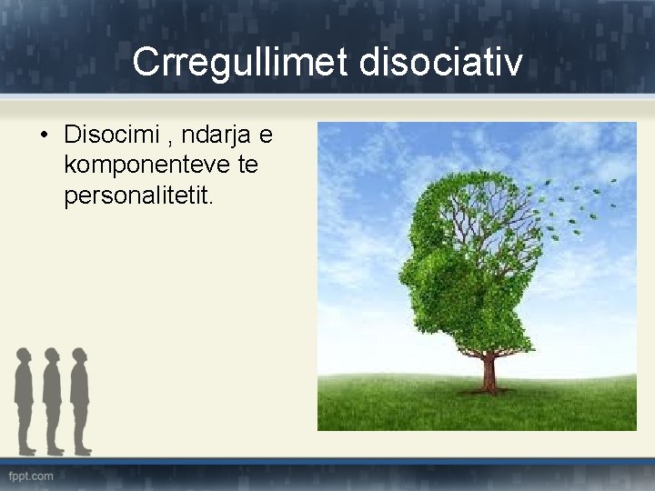 Crregullimet disociativ • Disocimi , ndarja e komponenteve te personalitetit. 