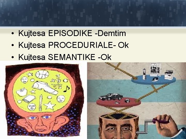  • Kujtesa EPISODIKE -Demtim • Kujtesa PROCEDURIALE- Ok • Kujtesa SEMANTIKE -Ok 