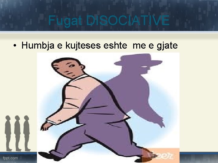 Fugat DISOCIATIVE • Humbja e kujteses eshte me e gjate 