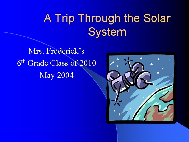 A Trip Through the Solar System Mrs. Frederick’s 6 th Grade Class of 2010