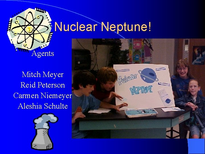 Nuclear Neptune! Agents Mitch Meyer Reid Peterson Carmen Niemeyer Aleshia Schulte 