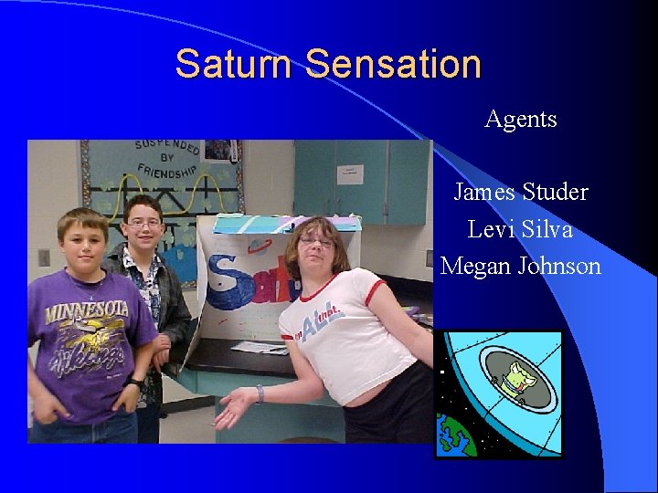 Saturn Sensation Agents James Studer Levi Silva Megan Johnson 