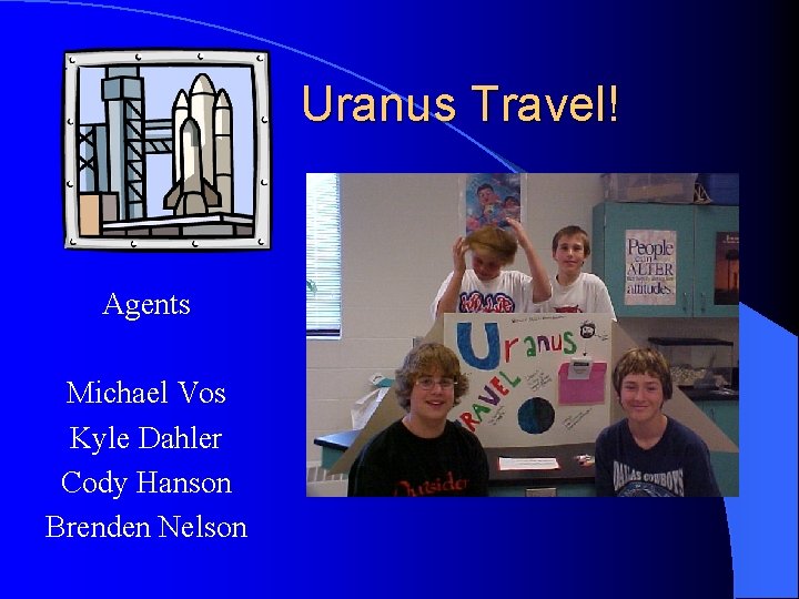 Uranus Travel! Agents Michael Vos Kyle Dahler Cody Hanson Brenden Nelson 