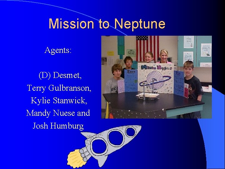 Mission to Neptune Agents: (D) Desmet, Terry Gulbranson, Kylie Stanwick, Mandy Nuese and Josh