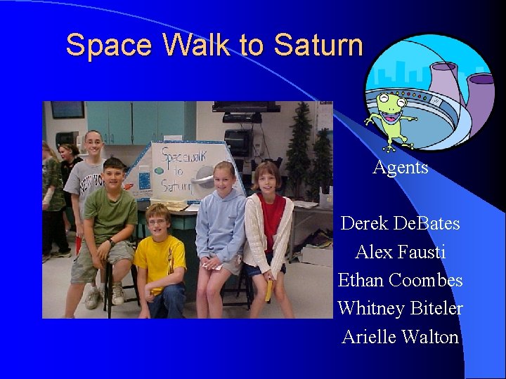 Space Walk to Saturn Agents Derek De. Bates Alex Fausti Ethan Coombes Whitney Biteler