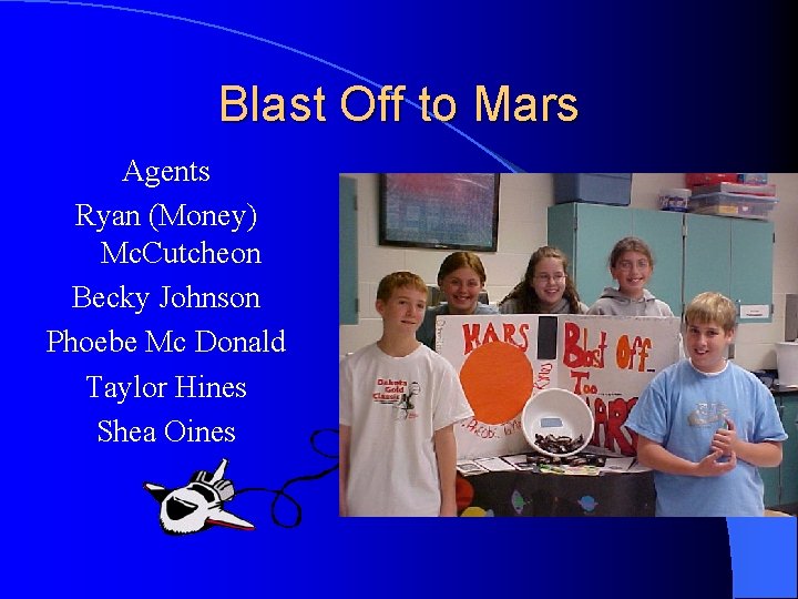 Blast Off to Mars Agents Ryan (Money) Mc. Cutcheon Becky Johnson Phoebe Mc Donald