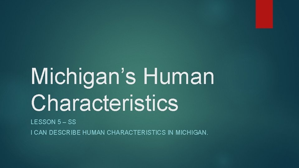 Michigan’s Human Characteristics LESSON 5 – SS I CAN DESCRIBE HUMAN CHARACTERISTICS IN MICHIGAN.