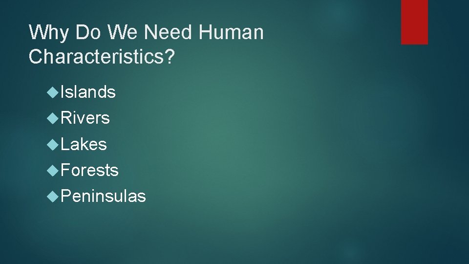 Why Do We Need Human Characteristics? Islands Rivers Lakes Forests Peninsulas 