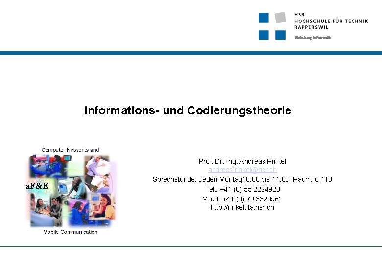 Abteilung Informatik Informations- und Codierungstheorie a. F&E Prof. Dr. -Ing. Andreas Rinkel andreas. rinkel@hsr.