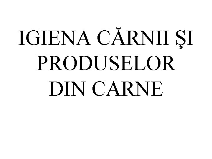 IGIENA CĂRNII ŞI PRODUSELOR DIN CARNE 
