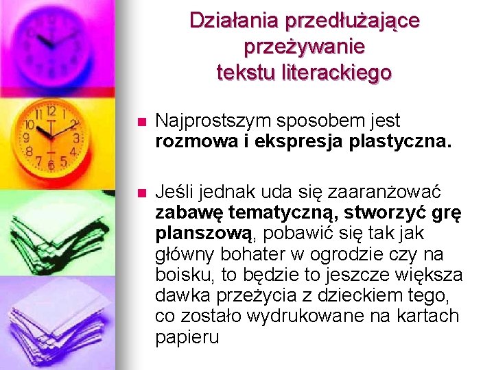 Działania przedłużające przeżywanie tekstu literackiego n Najprostszym sposobem jest rozmowa i ekspresja plastyczna. n