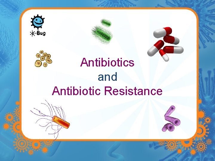 Antibiotics and Antibiotic Resistance 
