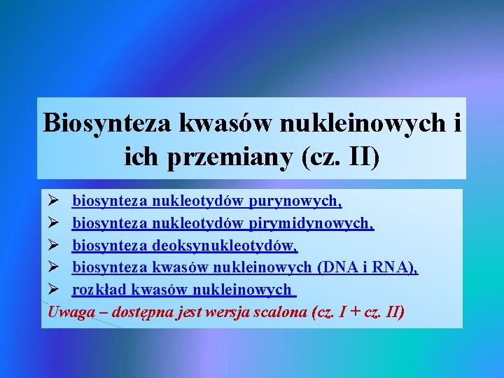 Biosynteza kwasów nukleinowych i ich przemiany (cz. II) Ø biosynteza nukleotydów purynowych, Ø biosynteza