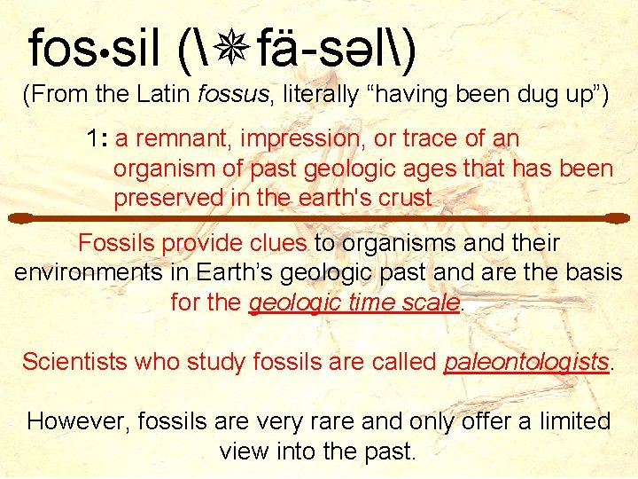 fos • sil ( fä-səl) (From the Latin fossus, literally “having been dug up”)