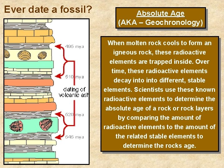 Ever date a fossil? Absolute Age (AKA – Geochronology) When molten rock cools to