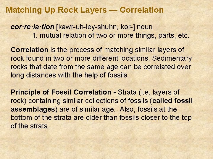 Matching Up Rock Layers — Correlation cor·re·la·tion [kawr-uh-ley-shuhn, kor-] noun 1. mutual relation of