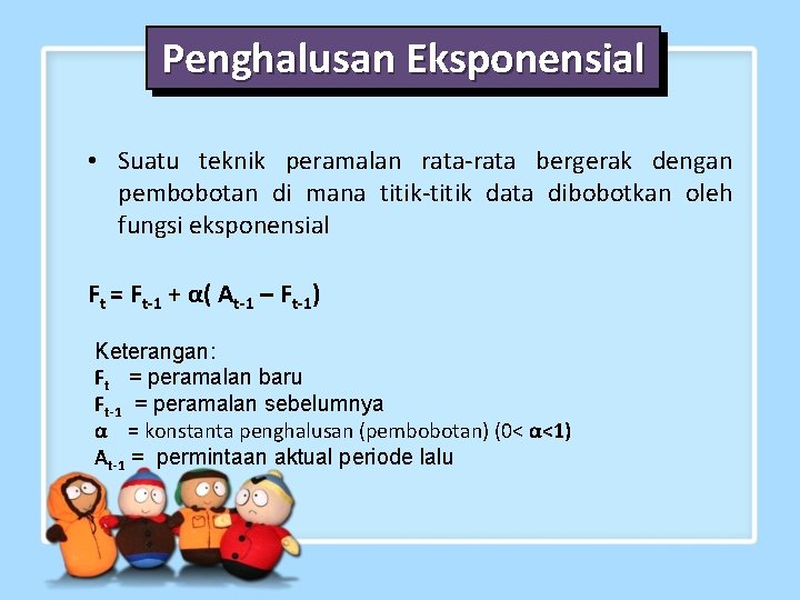 Penghalusan Eksponensial • Suatu teknik peramalan rata-rata bergerak dengan pembobotan di mana titik-titik data