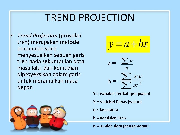 TREND PROJECTION • Trend Projection (proyeksi tren) merupakan metode peramalan yang menyesuaikan sebuah garis