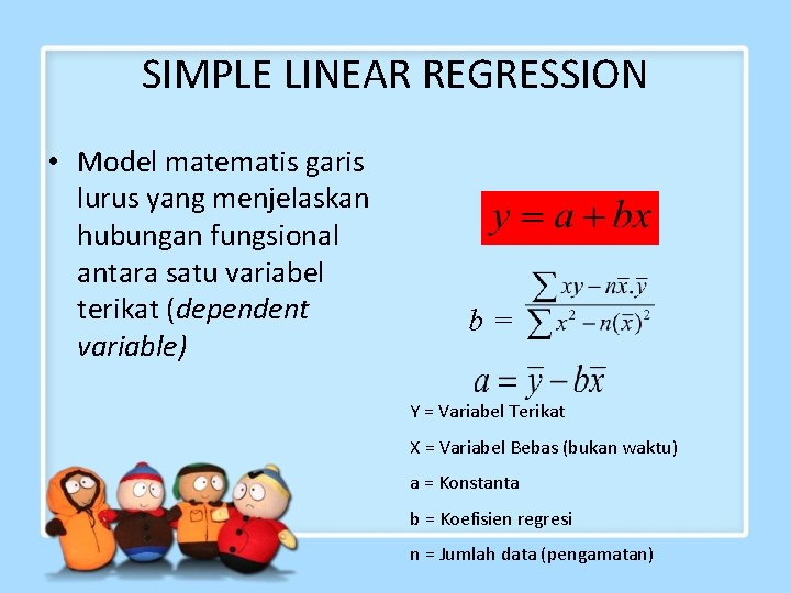 SIMPLE LINEAR REGRESSION • Model matematis garis lurus yang menjelaskan hubungan fungsional antara satu