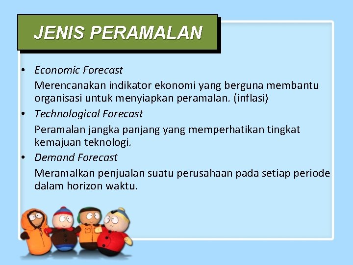 JENIS PERAMALAN • Economic Forecast Merencanakan indikator ekonomi yang berguna membantu organisasi untuk menyiapkan