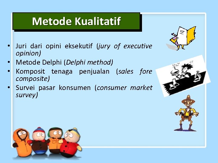 Metode Kualitatif • Juri dari opini eksekutif (jury of executive opinion) • Metode Delphi