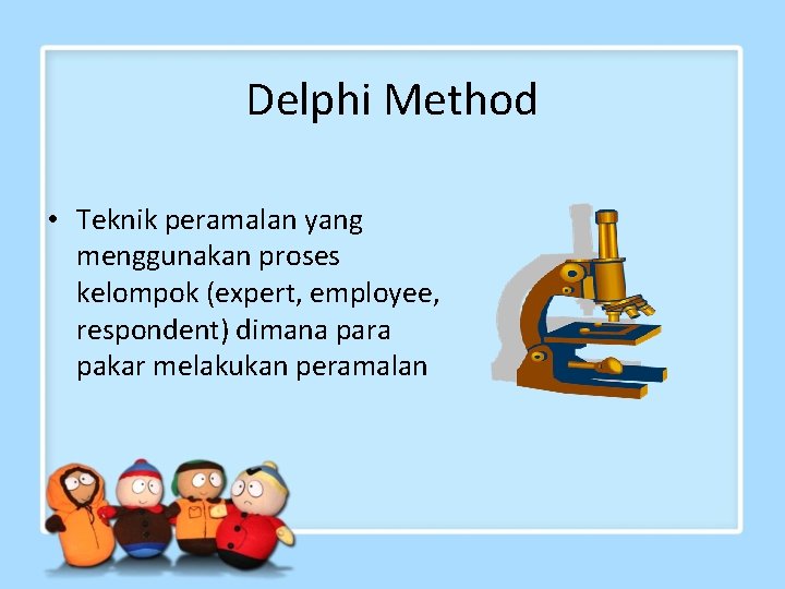 Delphi Method • Teknik peramalan yang menggunakan proses kelompok (expert, employee, respondent) dimana para