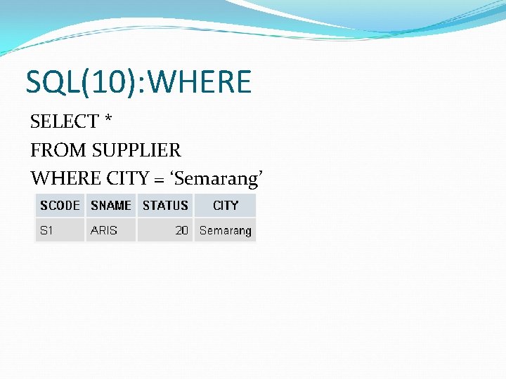 SQL(10): WHERE SELECT * FROM SUPPLIER WHERE CITY = ‘Semarang’ 