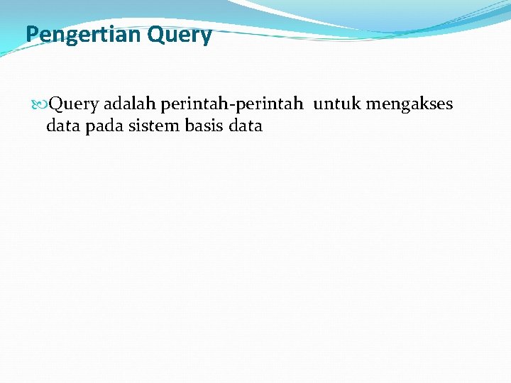 Pengertian Query adalah perintah-perintah untuk mengakses data pada sistem basis data 