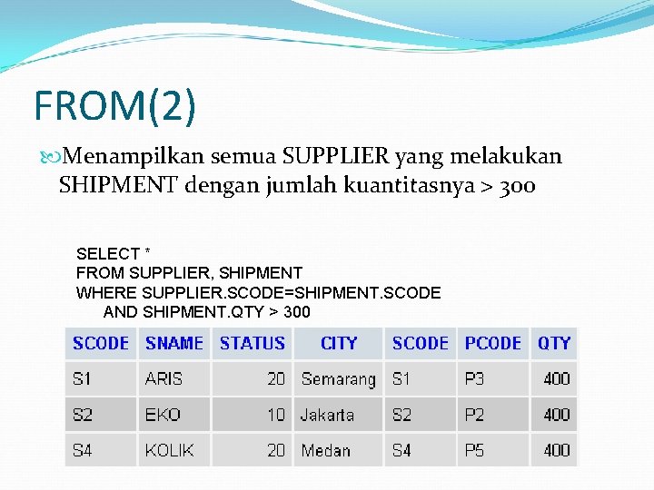 FROM(2) Menampilkan semua SUPPLIER yang melakukan SHIPMENT dengan jumlah kuantitasnya > 300 SELECT *